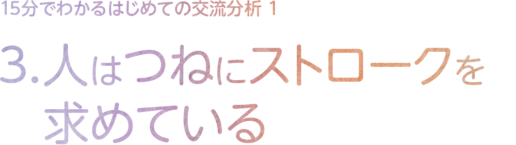 3.人はつねにストロークを求めている