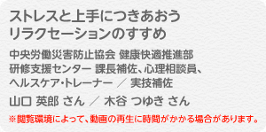 「ストレスと上手につきあおう リラクセーションのすすめ」健康快適推進部　研修支援センター支援課 課長補佐／ヘルスケア・トレーナー 心理相談員　山口 英郎 さん 実技補佐 木谷 つゆき さん